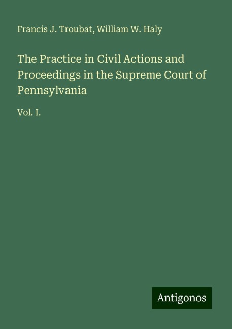 The Practice in Civil Actions and Proceedings in the Supreme Court of Pennsylvania: Vol. I.