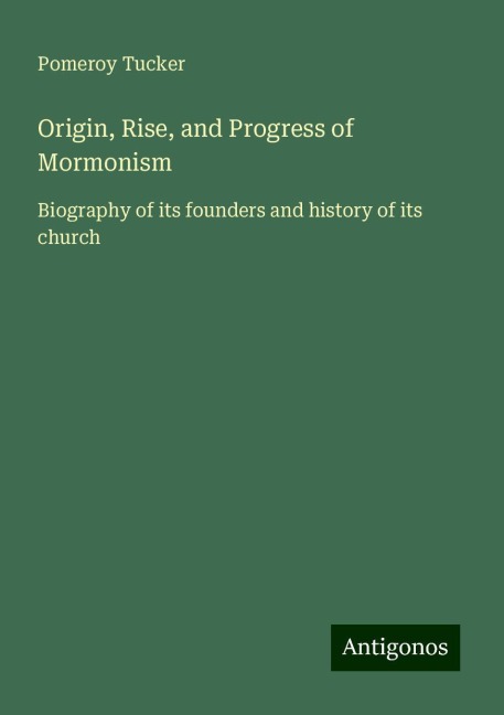 Origin, Rise, and Progress of Mormonism: Biography of its founders and history of its church