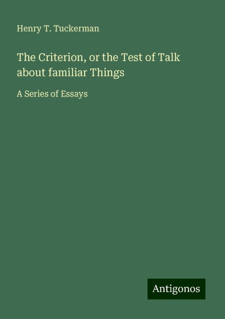 The Criterion, or the Test of Talk about familiar Things: A Series of Essays