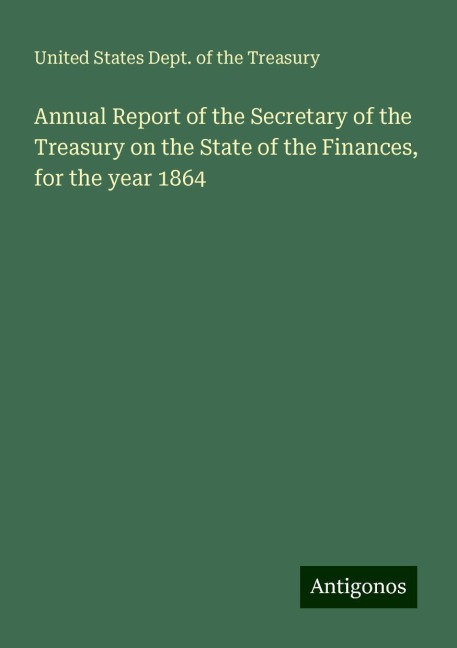 Annual Report of the Secretary of the Treasury on the State of the Finances, for the year 1864