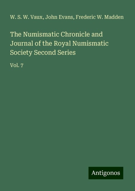 The Numismatic Chronicle and Journal of the Royal Numismatic Society Second Series: Vol. 7