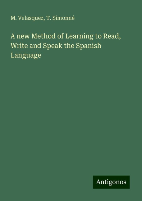 A new Method of Learning to Read, Write and Speak the Spanish Language
