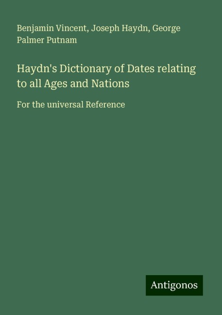 Haydns Dictionary of Dates relating to all Ages and Nations: For the universal Reference