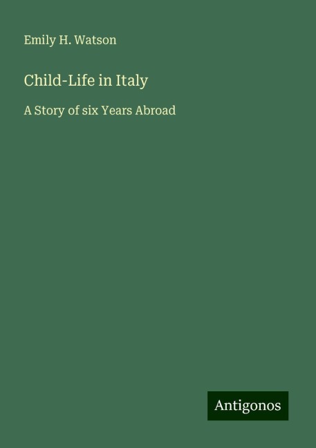Child-Life in Italy: A Story of six Years Abroad