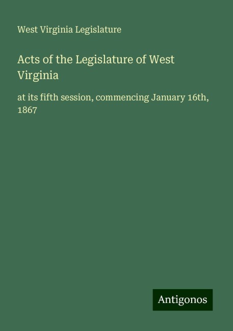 Acts of the Legislature of West Virginia: at its fifth session, commencing January 16th, 1867