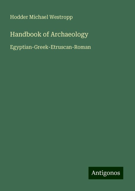 Handbook of Archaeology: Egyptian-Greek-Etruscan-Roman