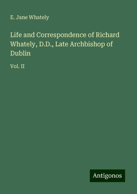 Life and Correspondence of Richard Whately, D.D., Late Archbishop of Dublin: Vol. II