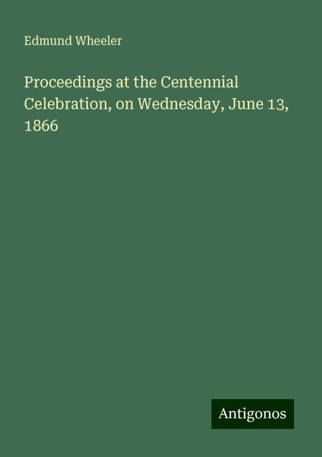 Proceedings at the Centennial Celebration, on Wednesday, June 13, 1866