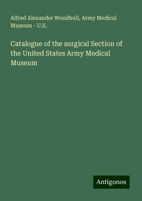 Catalogue of the surgical Section of the United States Army Medical Museum