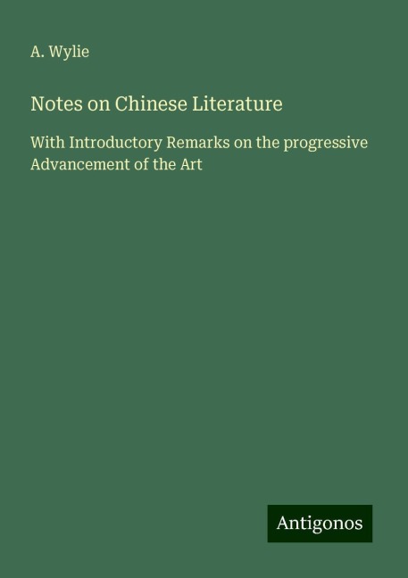 Notes on Chinese Literature: With Introductory Remarks on the progressive Advancement of the Art