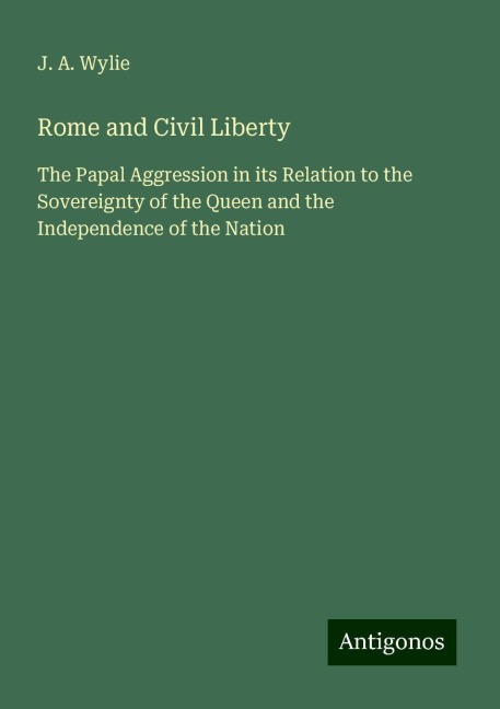 Rome and Civil Liberty: The Papal Aggression in its Relation to the Sovereignty of the Queen and the Independence of the Nation