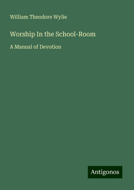 Worship In the School-Room: A Manual of Devotion
