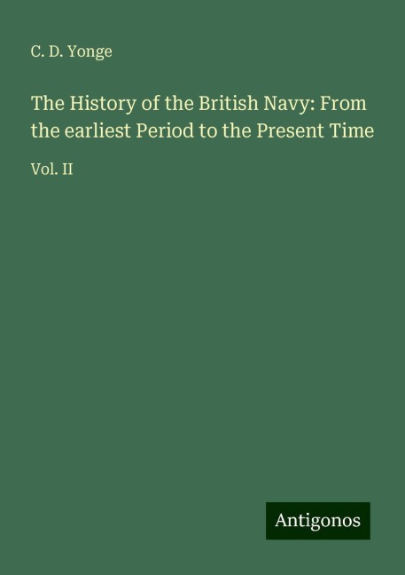 The History of the British Navy: From the earliest Period to the Present Time: Vol. II