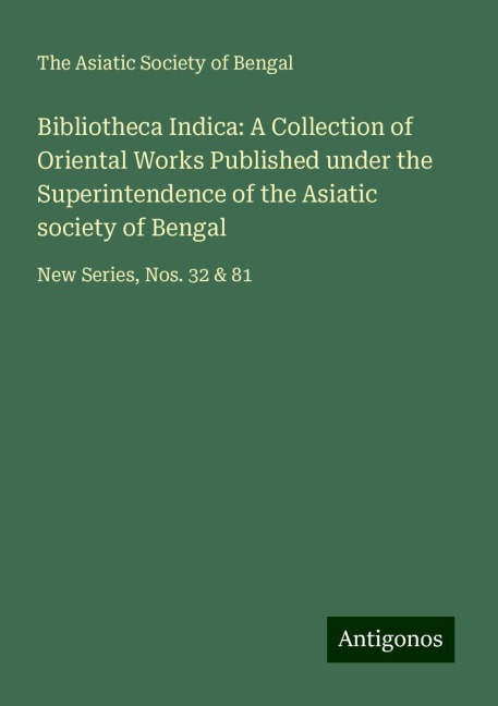 Bibliotheca Indica: A Collection of Oriental Works Published under the Superintendence of the Asiatic society of Bengal: New Series, Nos. 32 & 81