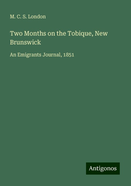 Two Months on the Tobique, New Brunswick: An Emigrants Journal, 1851