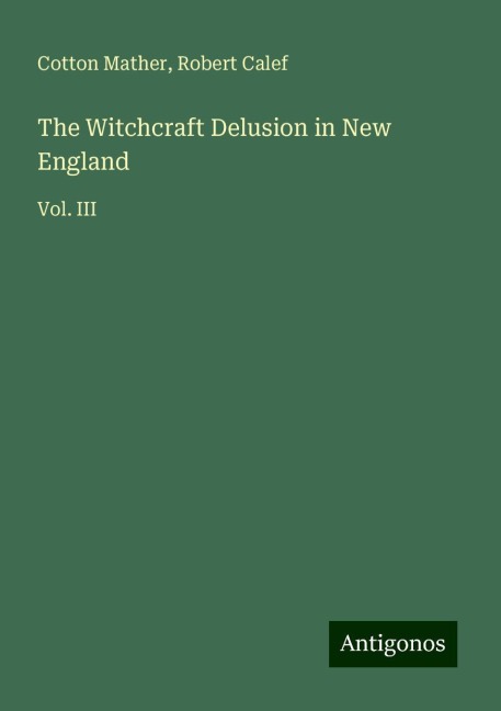 The Witchcraft Delusion in New England: Vol. III