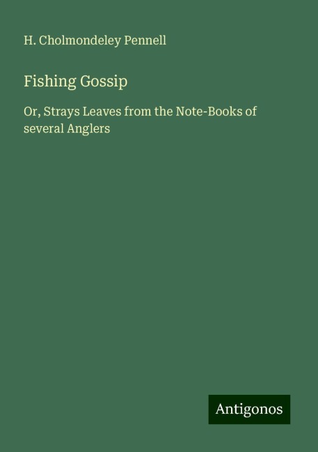 Fishing Gossip: Or, Strays Leaves from the Note-Books of several Anglers