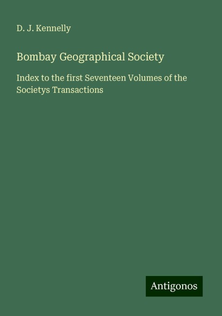 Bombay Geographical Society: Index to the first Seventeen Volumes of the Societys Transactions