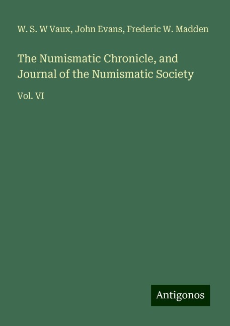 The Numismatic Chronicle, and Journal of the Numismatic Society: Vol. VI
