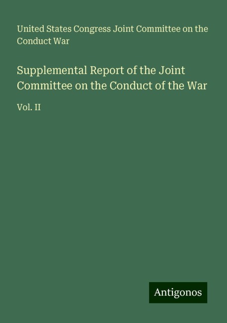 Supplemental Report of the Joint Committee on the Conduct of the War: Vol. II
