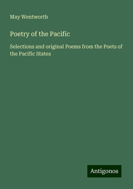 Poetry of the Pacific: Selections and original Poems from the Poets of the Pacific States