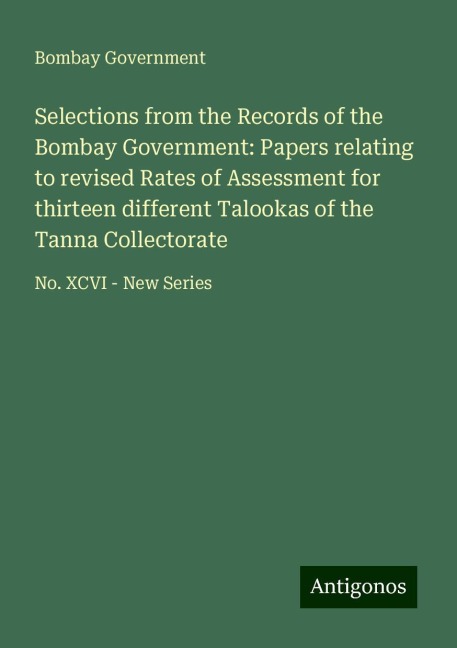 Selections from the Records of the Bombay Government: Papers relating to revised Rates of Assessment for thirteen different Talookas of the Tanna Collectorate: No. XCVI - New Series