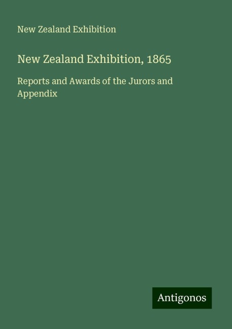 New Zealand Exhibition, 1865: Reports and Awards of the Jurors and Appendix