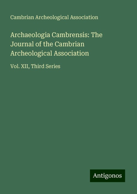 Archaeologia Cambrensis: The Journal of the Cambrian Archeological Association: Vol. XII, Third Series
