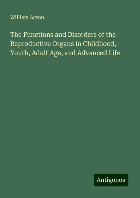 The Functions and Disorders of the Reproductive Organs in Childhood, Youth, Adult Age, and Advanced Life