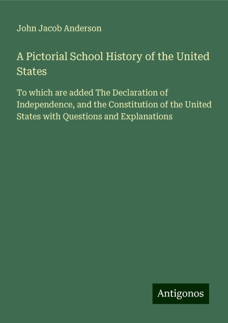 A Pictorial School History of the United States: To which are added The Declaration of Independence, and the Constitution of the United States with Questions and Explanations