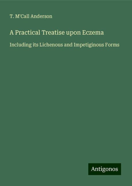 A Practical Treatise upon Eczema: Including its Lichenous and Impetiginous Forms