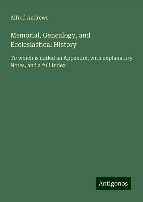 Memorial. Genealogy, and Ecclesiastical History: To which is added an Appendix, with explanatory Notes, and a full Index