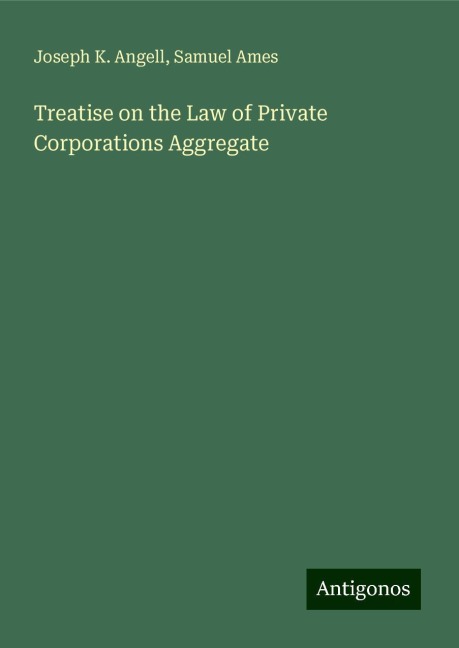 Treatise on the Law of Private Corporations Aggregate