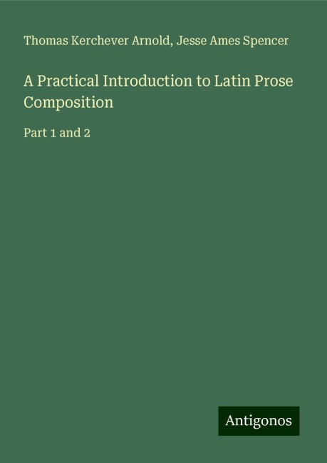 A Practical Introduction to Latin Prose Composition: Part 1 and 2