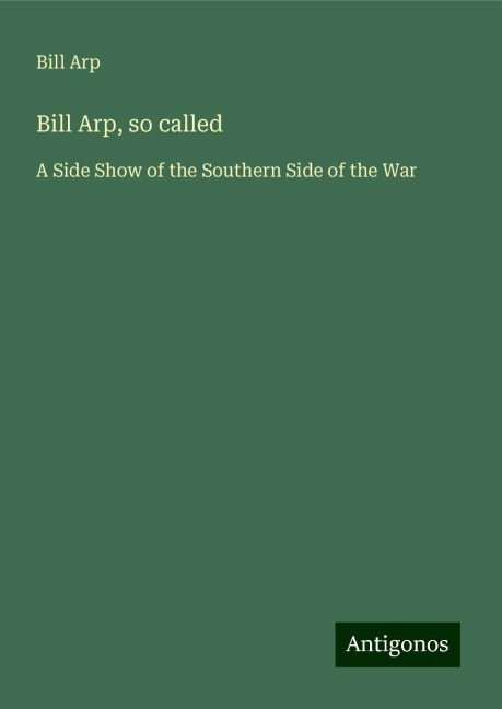 Bill Arp, so called: A Side Show of the Southern Side of the War