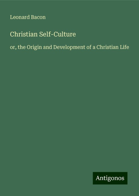 Christian Self-Culture: or, the Origin and Development of a Christian Life