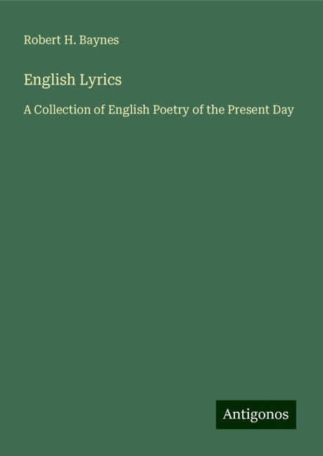 English Lyrics: A Collection of English Poetry of the Present Day