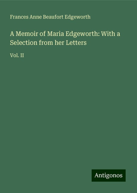 A Memoir of Maria Edgeworth: With a Selection from her Letters: Vol. II