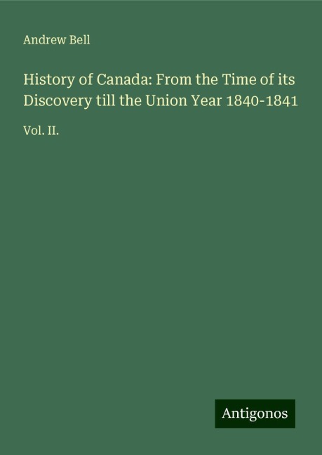 History of Canada: From the Time of its Discovery till the Union Year 1840-1841: Vol. II.