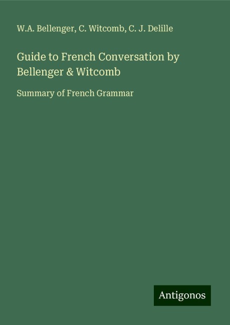 Guide to French Conversation by Bellenger & Witcomb: Summary of French Grammar