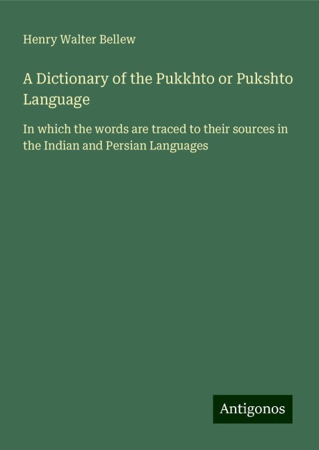 A Dictionary of the Pukkhto or Pukshto Language: In which the words are traced to their sources in the Indian and Persian Languages