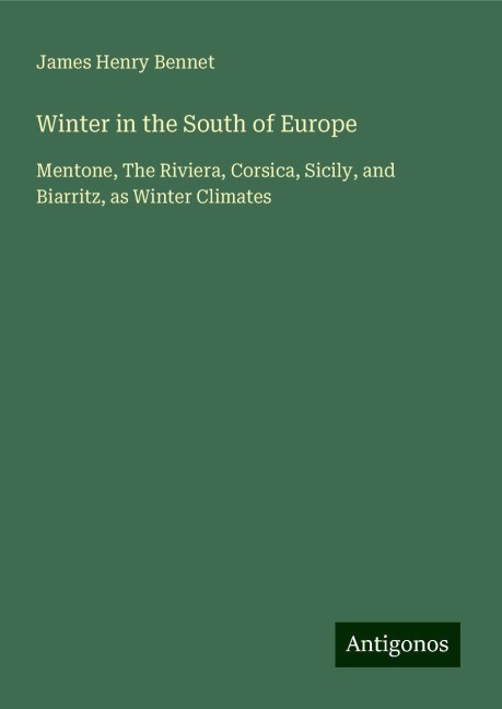 Winter in the South of Europe: Mentone, The Riviera, Corsica, Sicily, and Biarritz, as Winter Climates