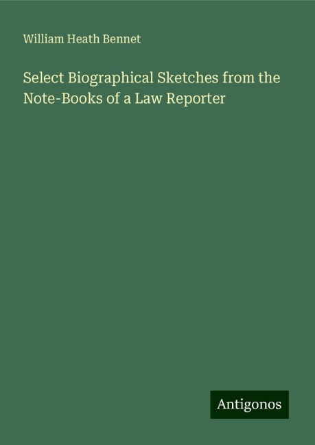 Select Biographical Sketches from the Note-Books of a Law Reporter