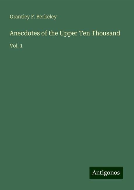 Anecdotes of the Upper Ten Thousand: Vol. 1
