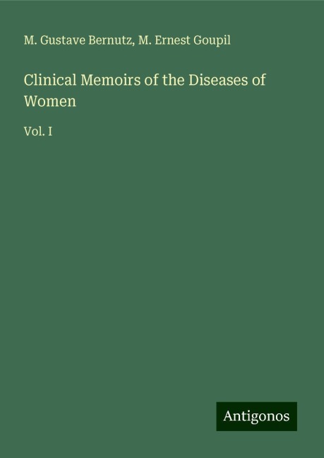Clinical Memoirs of the Diseases of Women: Vol. I