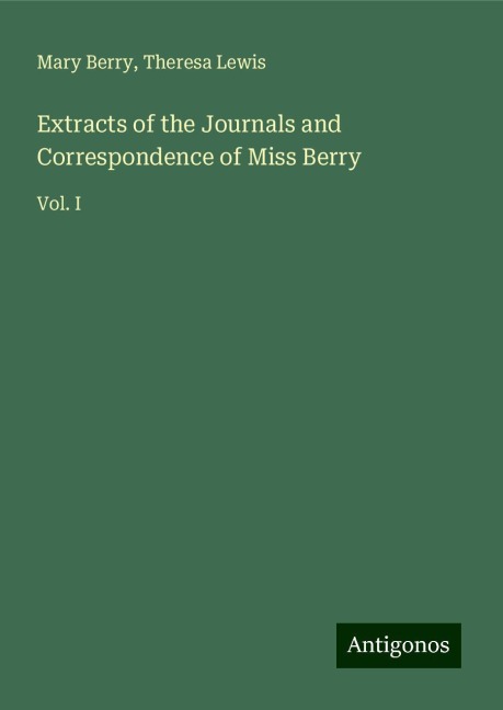 Extracts of the Journals and Correspondence of Miss Berry: Vol. I