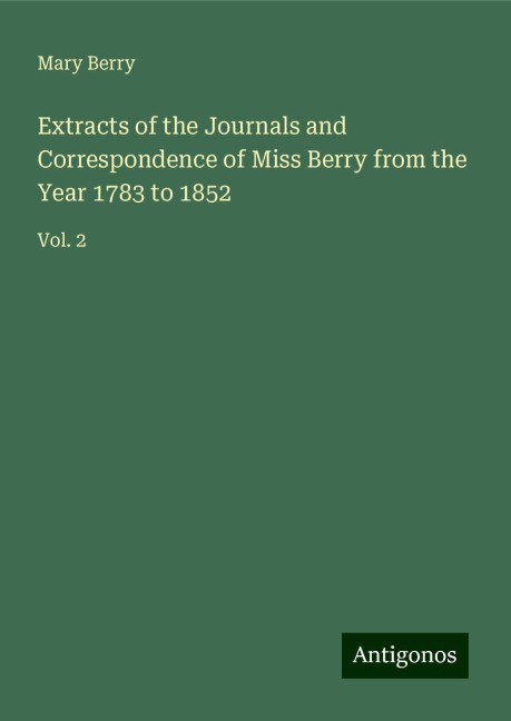 Extracts of the Journals and Correspondence of Miss Berry from the Year 1783 to 1852: Vol. 2