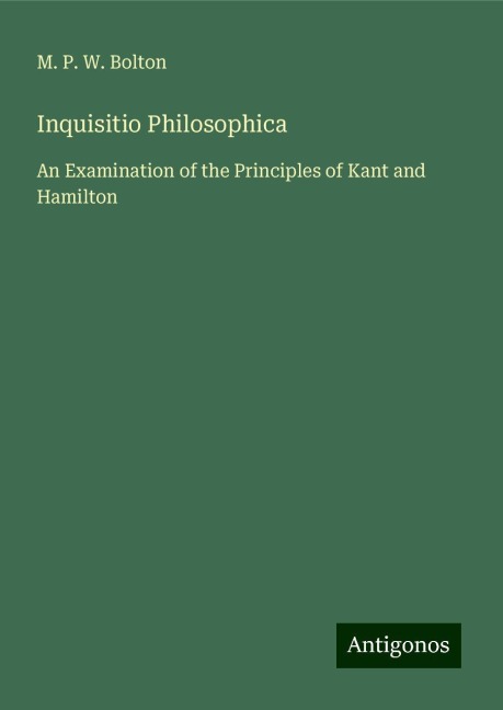Inquisitio Philosophica: An Examination of the Principles of Kant and Hamilton
