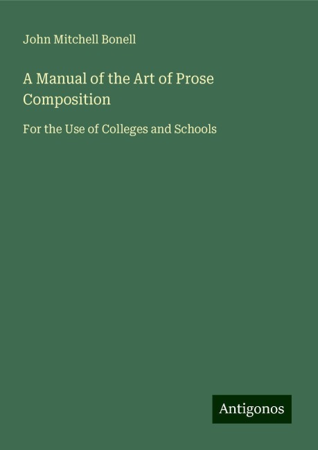 A Manual of the Art of Prose Composition: For the Use of Colleges and Schools