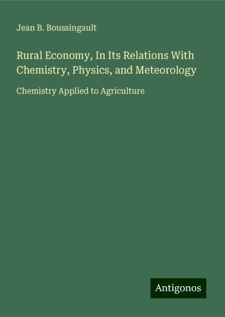 Rural Economy, In Its Relations With Chemistry, Physics, and Meteorology: Chemistry Applied to Agriculture